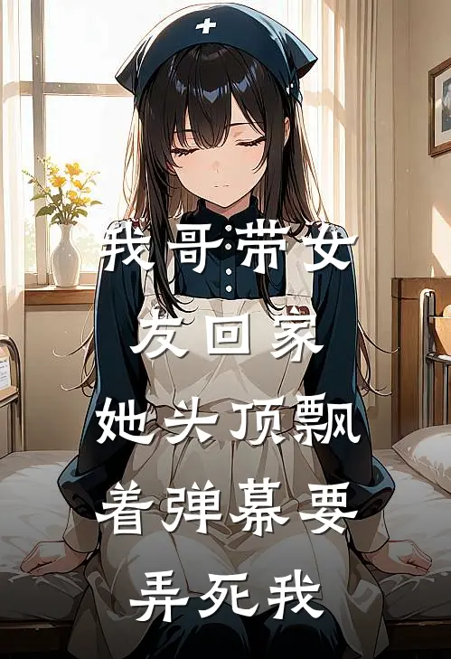 我哥带女友回家，她头顶飘着弹幕要弄死我