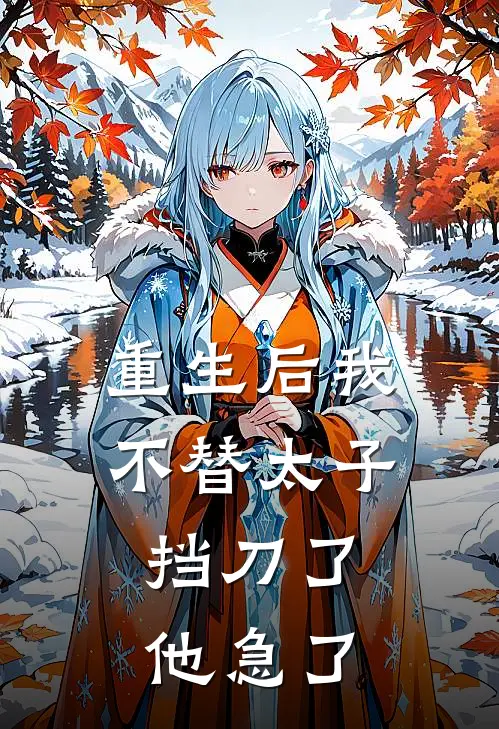 重生后我不替太子挡刀了，他急了