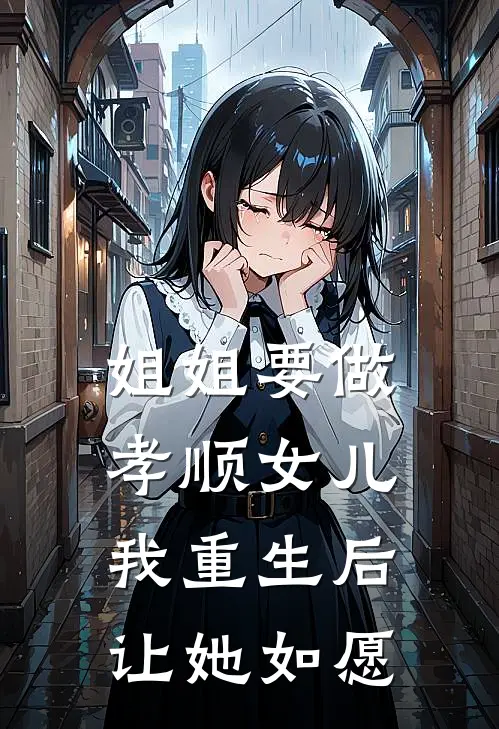 姐姐要做孝顺女儿，我重生后让她如愿