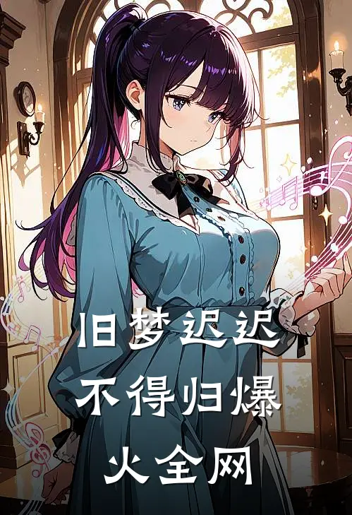 旧梦迟迟不得归爆火全网