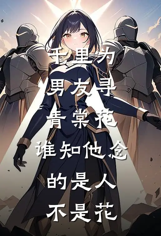 千里为男友寻青棠花，谁知他念的是人不是花