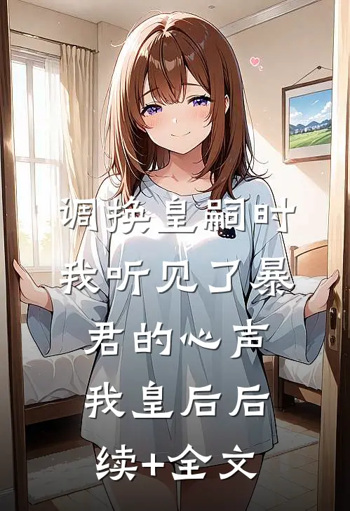 调换皇嗣时，我听见了暴君的心声我皇后后续+全文
