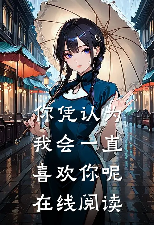 你凭认为我会一直喜欢你呢在线阅读