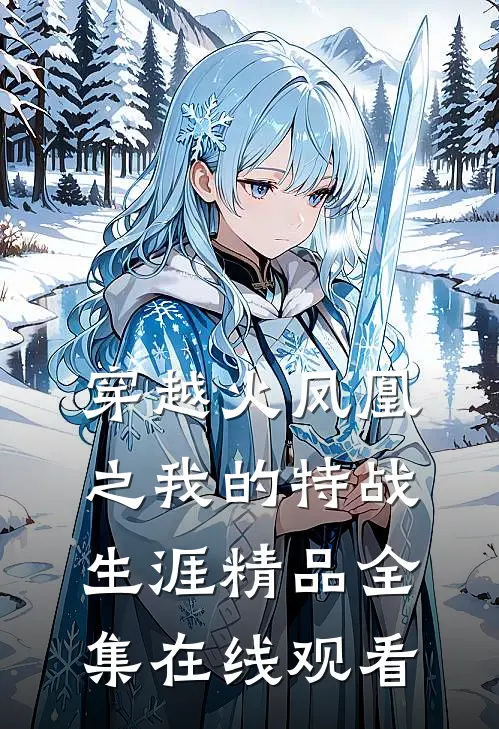 穿越火凤凰之我的特战生涯精品全集在线观看