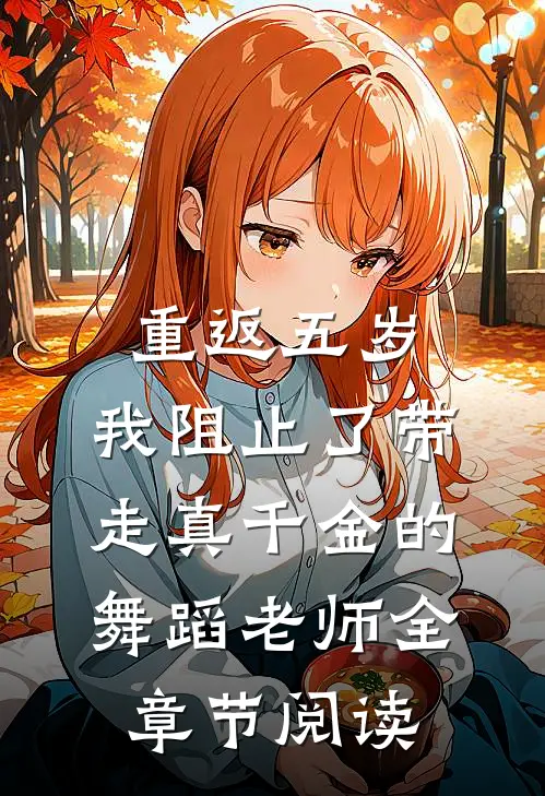 重返五岁，我阻止了带走真千金的舞蹈老师全章节阅读