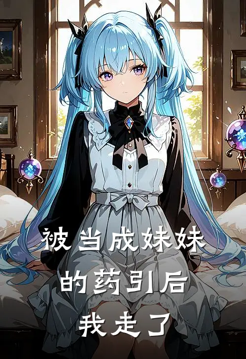 被当成妹妹的药引后，我走了
