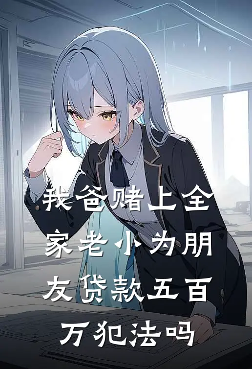 我爸赌上全家老小为朋友贷款五百万犯法吗
