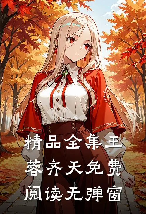 精品全集王蓉齐天免费阅读无弹窗