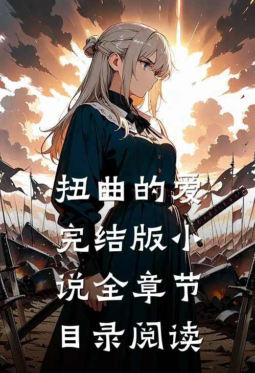 扭曲的爱完结版小说全章节目录阅读