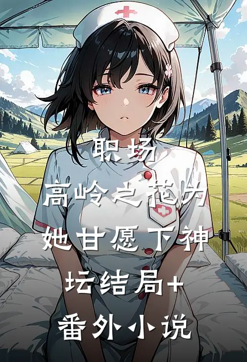 职场：高岭之花为她甘愿下神坛结局+番外小说