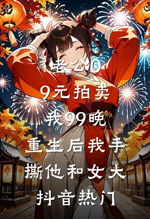 老公0.9元拍卖我99晚，重生后我手撕他和女大抖音热门