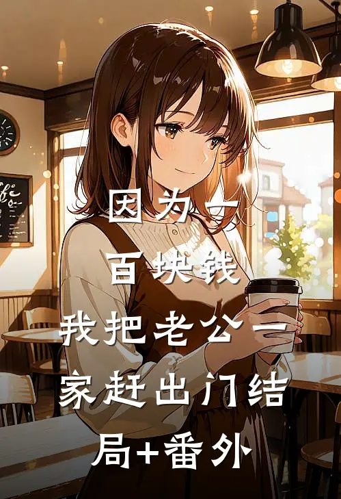 因为一百块钱，我把老公一家赶出门结局+番外