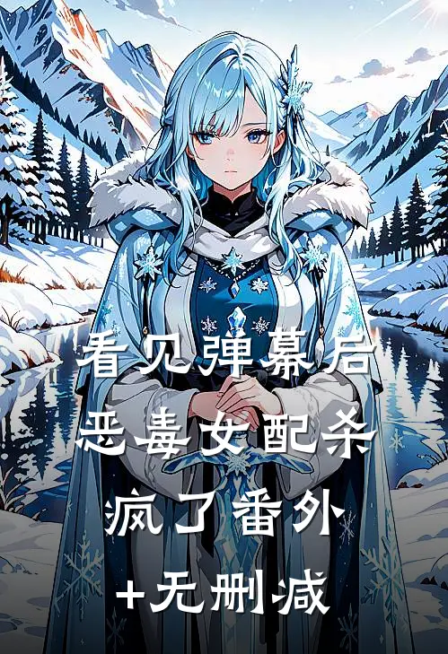 看见弹幕后，恶毒女配杀疯了番外+无删减