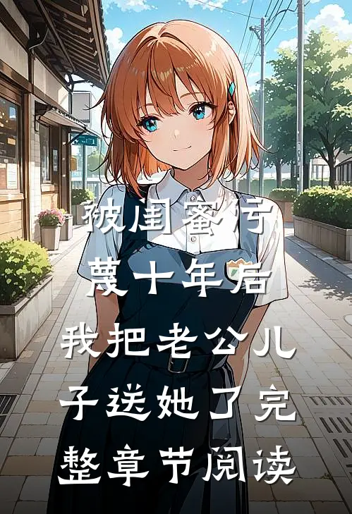 被闺蜜污蔑十年后，我把老公儿子送她了完整章节阅读