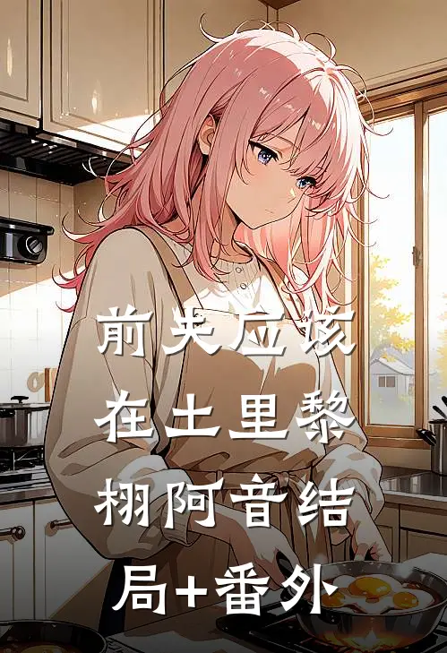前夫应该在土里黎栩阿音结局+番外