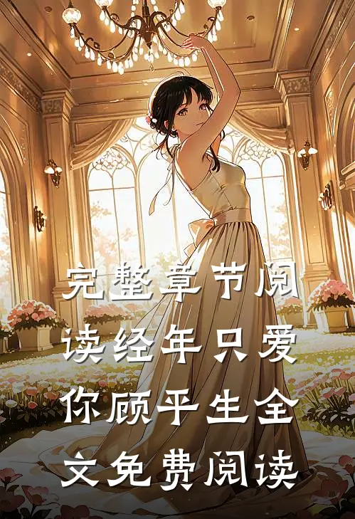 完整章节阅读经年只爱你顾平生全文免费阅读