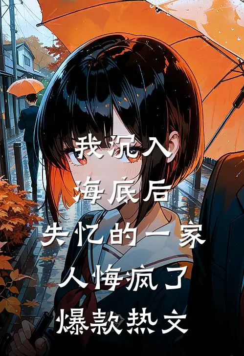 我沉入海底后，失忆的一家人悔疯了爆款热文