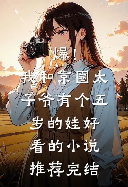 爆！我和京圈太子爷有个五岁的娃好看的小说推荐完结