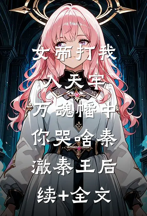 女帝打我入天牢，万魂幡中你哭啥秦澈秦王后续+全文