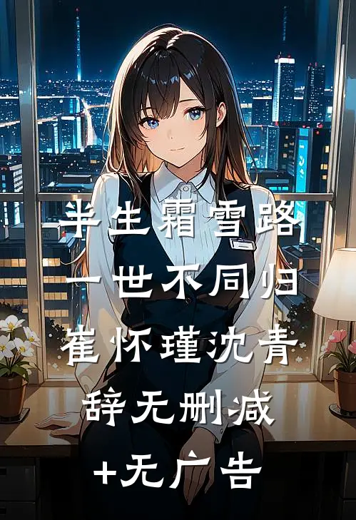 半生霜雪路，一世不同归崔怀瑾沈青辞无删减+无广告