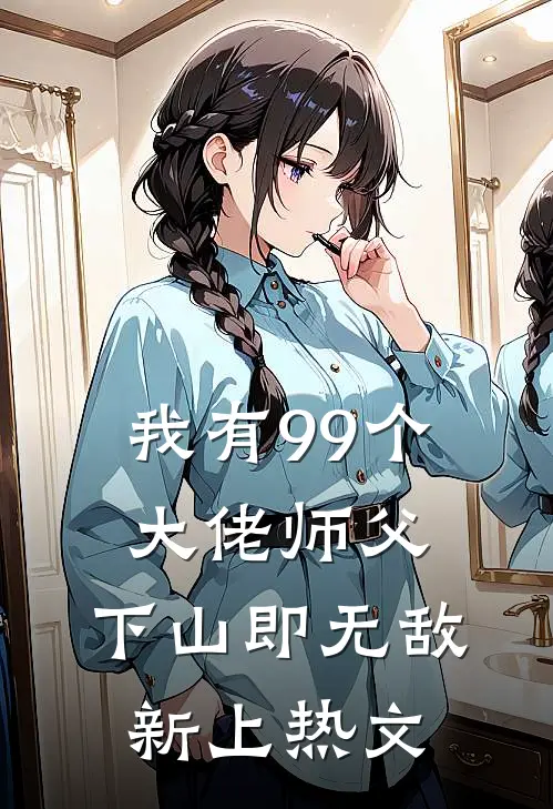 我有99个大佬师父，下山即无敌新上热文