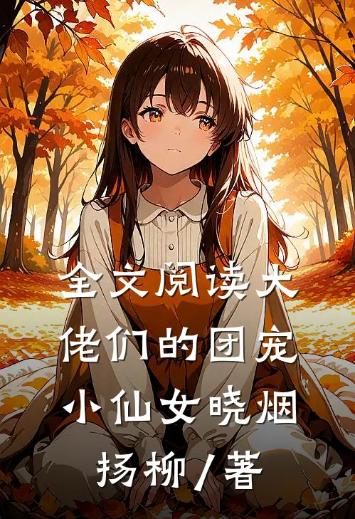 全文阅读大佬们的团宠小仙女晓烟扬柳 / 著