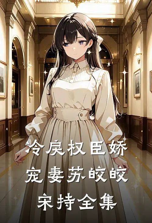 冷戾权臣娇宠妻苏皎皎宋持 全集