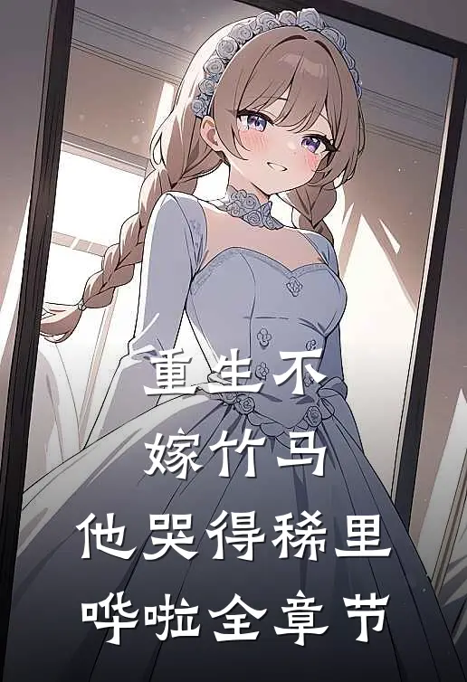 重生不嫁竹马，他哭得稀里哗啦全章节