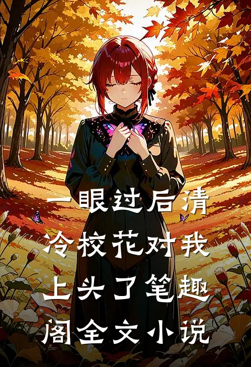 一眼过后清冷校花对我上头了笔趣阁全文小说