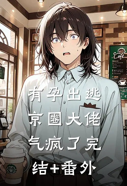 有孕出逃，京圈大佬气疯了完结+番外