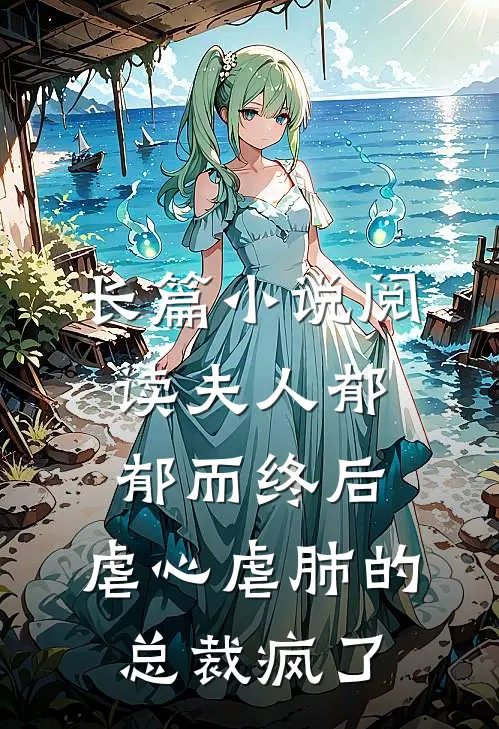 长篇小说阅读夫人郁郁而终后，虐心虐肺的总裁疯了