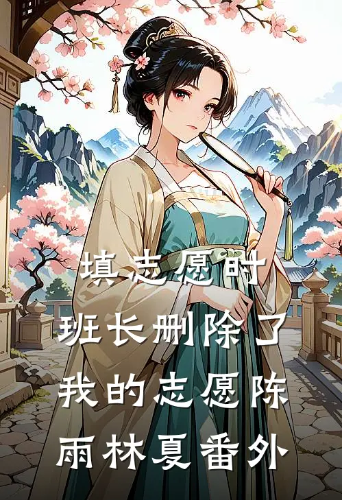填志愿时，班长删除了我的志愿陈雨林夏番外