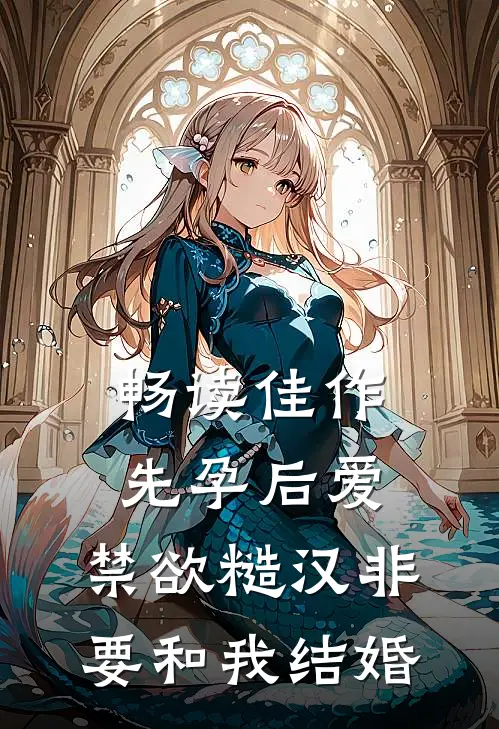 畅读佳作先孕后爱：禁欲糙汉非要和我结婚