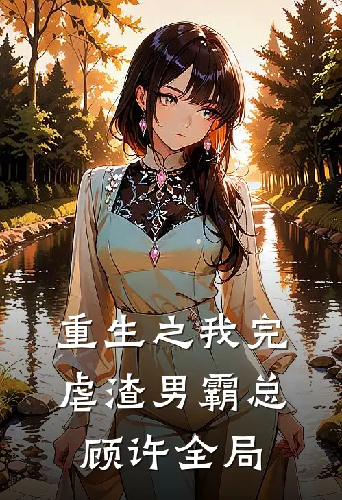 《重生之我完虐渣男霸总》顾许全局