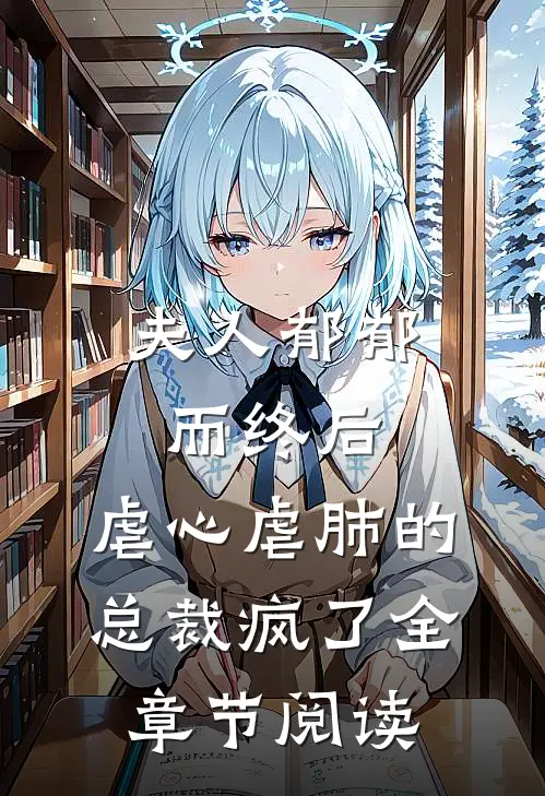 夫人郁郁而终后，虐心虐肺的总裁疯了全章节阅读