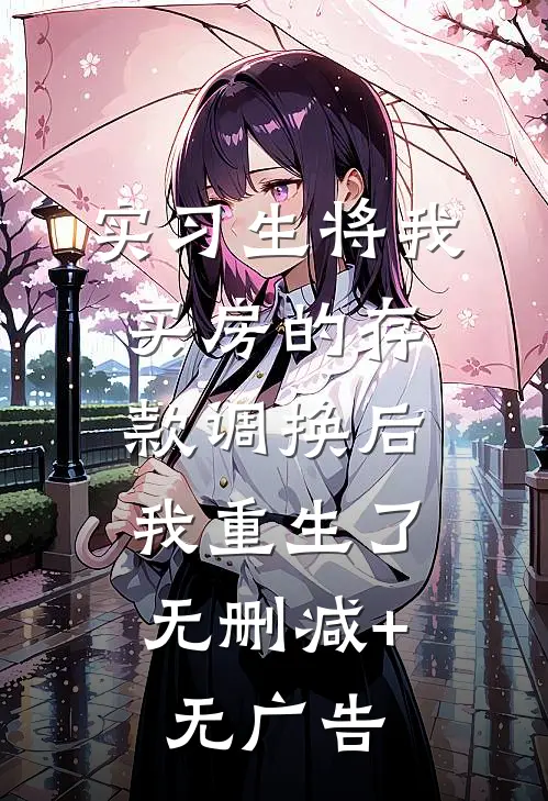 实习生将我买房的存款调换后，我重生了无删减+无广告