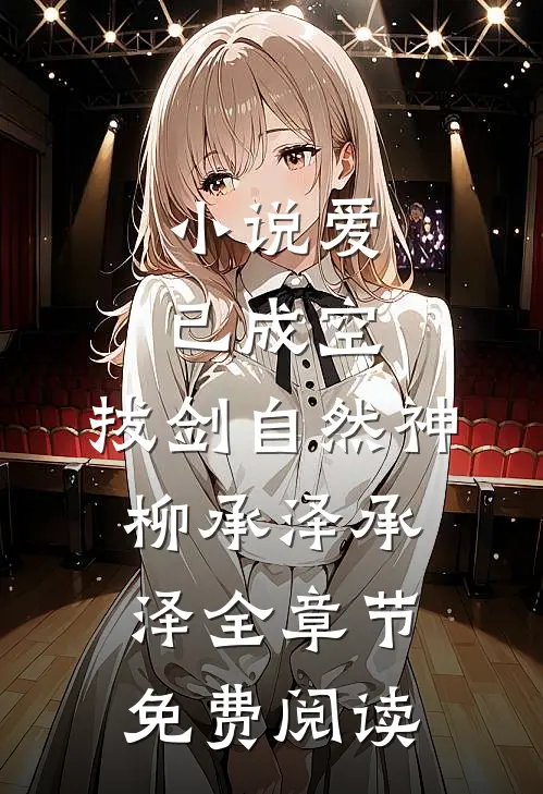 小说爱已成空，拔剑自然神柳承泽承泽全章节免费阅读