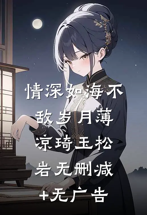 情深如海不敌岁月薄凉琦玉松岩无删减+无广告