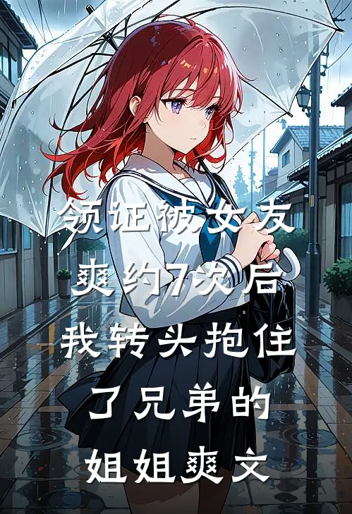 领证被女友爽约7次后，我转头抱住了兄弟的姐姐爽文