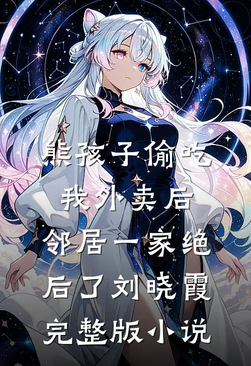 熊孩子偷吃我外卖后，邻居一家绝后了刘晓霞完整版小说