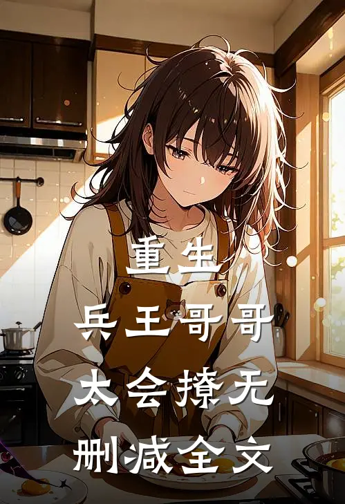 重生：兵王哥哥太会撩无删减全文