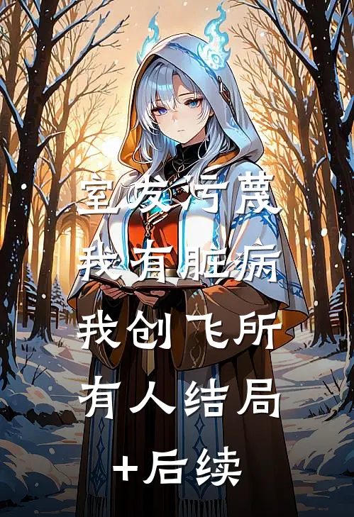 室友污蔑我有脏病，我创飞所有人结局+后续