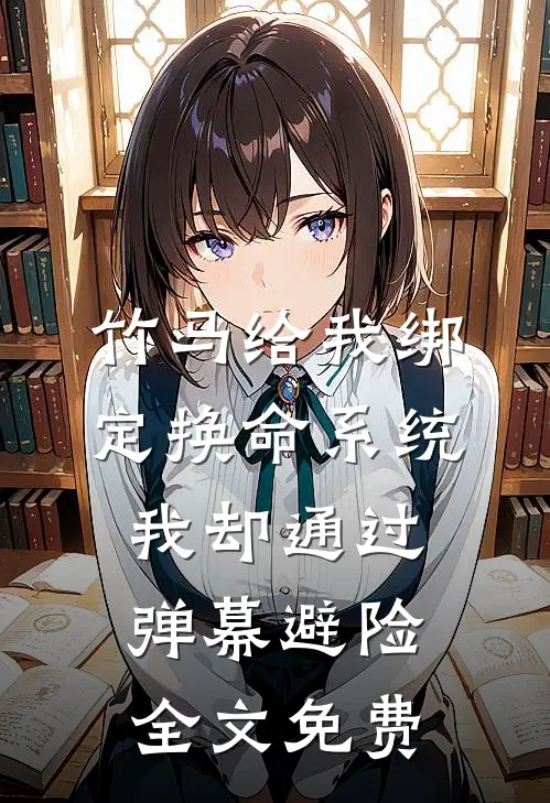 竹马给我绑定换命系统，我却通过弹幕避险全文免费