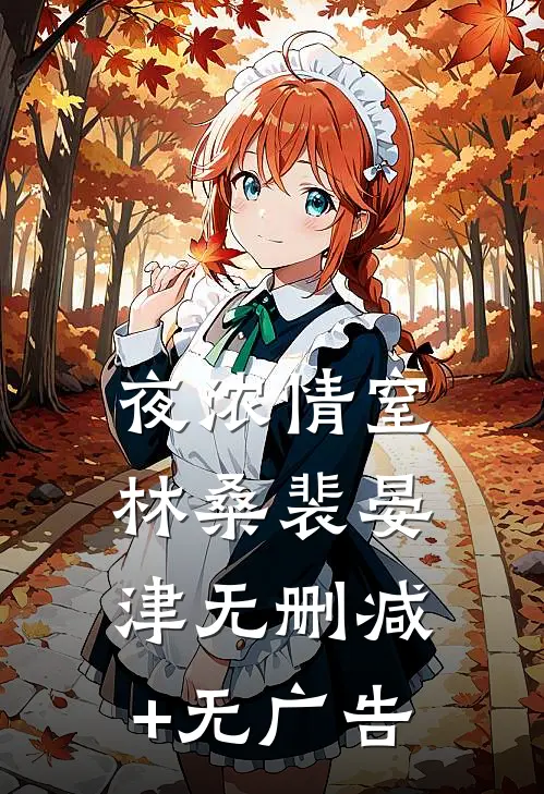 夜浓情窒林桑裴晏津无删减+无广告