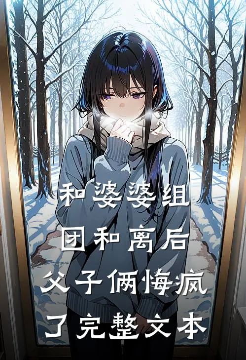 和婆婆组团和离后，父子俩悔疯了完整文本