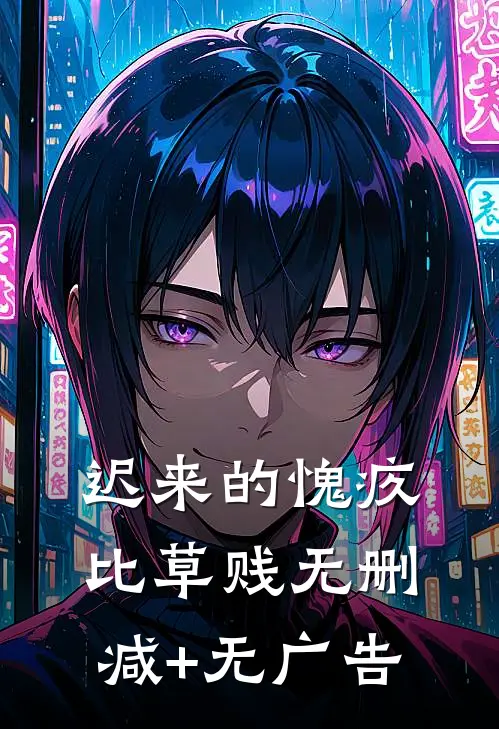 迟来的愧疚比草贱无删减+无广告