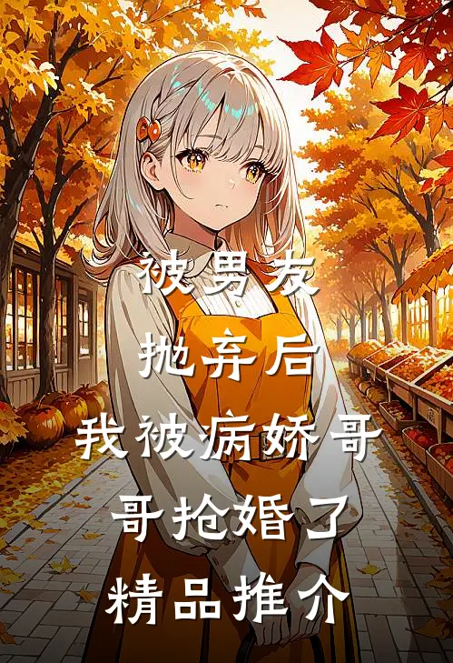 被男友抛弃后，我被病娇哥哥抢婚了精品推介