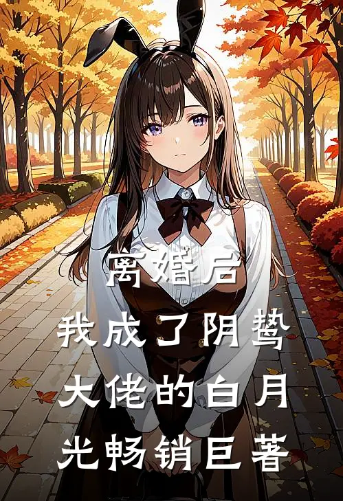 离婚后，我成了阴鸷大佬的白月光畅销巨著
