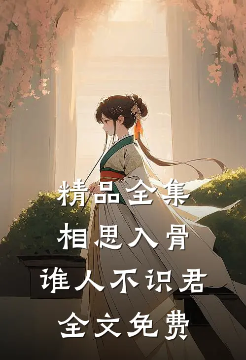 精品全集相思入骨:谁人不识君全文免费