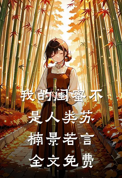 我的闺蜜不是人类苏楠景若言全文免费